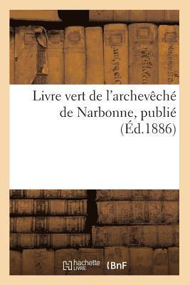 bokomslag Livre Vert de l'Archeveche de Narbonne, Publie (Ed.1886)