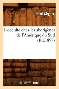 bokomslag L'Occulte Chez Les Aborignes de l'Amrique Du Sud (d.1897)