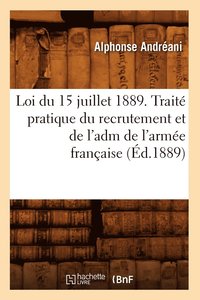 bokomslag Loi Du 15 Juillet 1889. Trait Pratique Du Recrutement Et de l'Adm de l'Arme Franaise (d.1889)