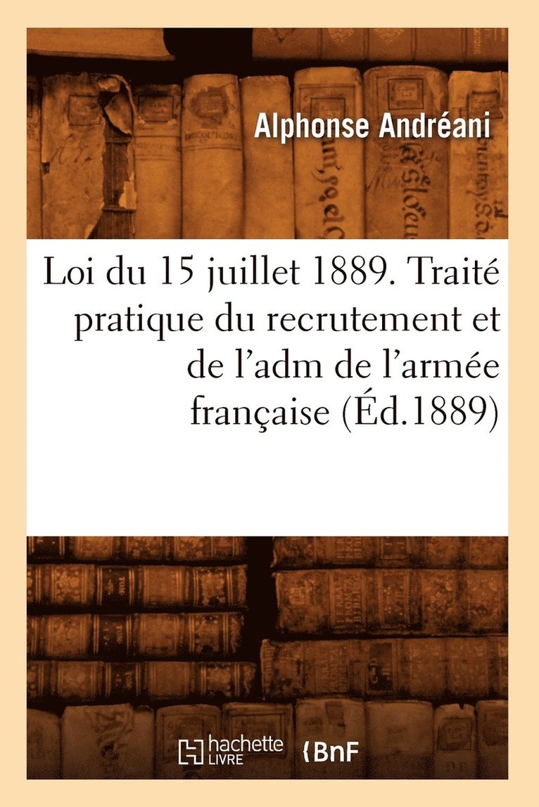 Loi Du 15 Juillet 1889. Trait Pratique Du Recrutement Et de l'Adm de l'Arme Franaise (d.1889) 1
