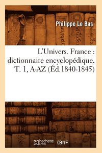 bokomslag L'Univers. France: Dictionnaire Encyclopdique. T. 1, A-AZ (d.1840-1845)