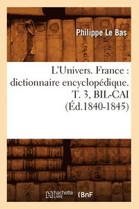 bokomslag L'Univers. France: Dictionnaire Encyclopdique. T. 3, Bil-Cai (d.1840-1845)