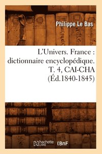 bokomslag L'Univers. France: Dictionnaire Encyclopdique. T. 4, Cai-Cha (d.1840-1845)