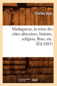 bokomslag Madagascar, La Reine Des Ctes Africaines, Histoire, Religion, Flore, Etc. (d.1883)
