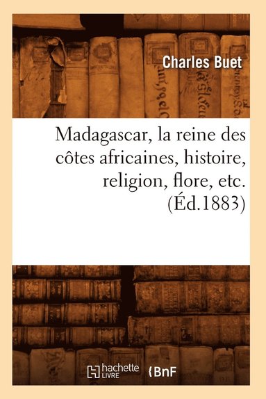 bokomslag Madagascar, La Reine Des Ctes Africaines, Histoire, Religion, Flore, Etc. (d.1883)