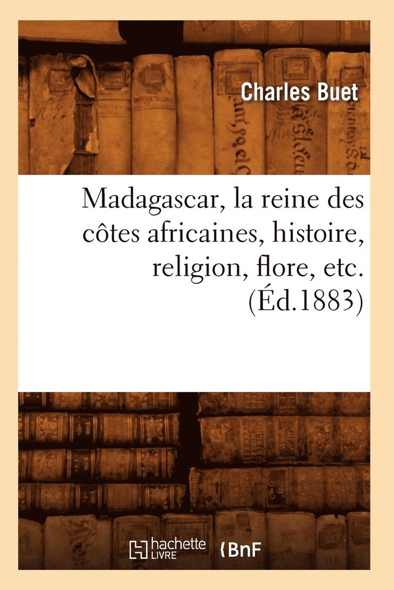 Charles Buet, BUET C - Madagascar, La Reine Des Côtes Africaines, Histoire, Religion, Flore, Etc. (Éd.1883), Häftad