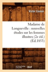 bokomslag Madame de Longueville: Nouvelles tudes Sur Les Femmes Illustres (2e d.) (d.1853)
