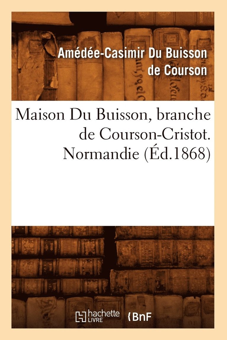 Amédée-Casimir Du Buisson de Courson, DU BUISSON DE COURSON A C - Maison Du Buisson, Branche de Courson-Cristot. Normandie (Éd.1868), Häftad