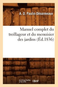 bokomslag Manuel Complet Du Treillageur Et Du Menuisier Des Jardins (d.1836)