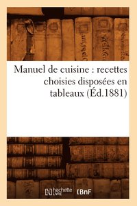 bokomslag Manuel de Cuisine: Recettes Choisies Disposes En Tableaux (d.1881)