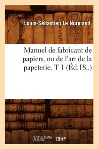 bokomslag Manuel de Fabricant de Papiers, Ou de l'Art de la Papeterie. T 1 (d.18..)