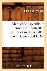 bokomslag Manuel de l'Apiculteur Mobiliste: Nouvelles Causeries Sur Les Abeilles En 30 Leons (d.1896)