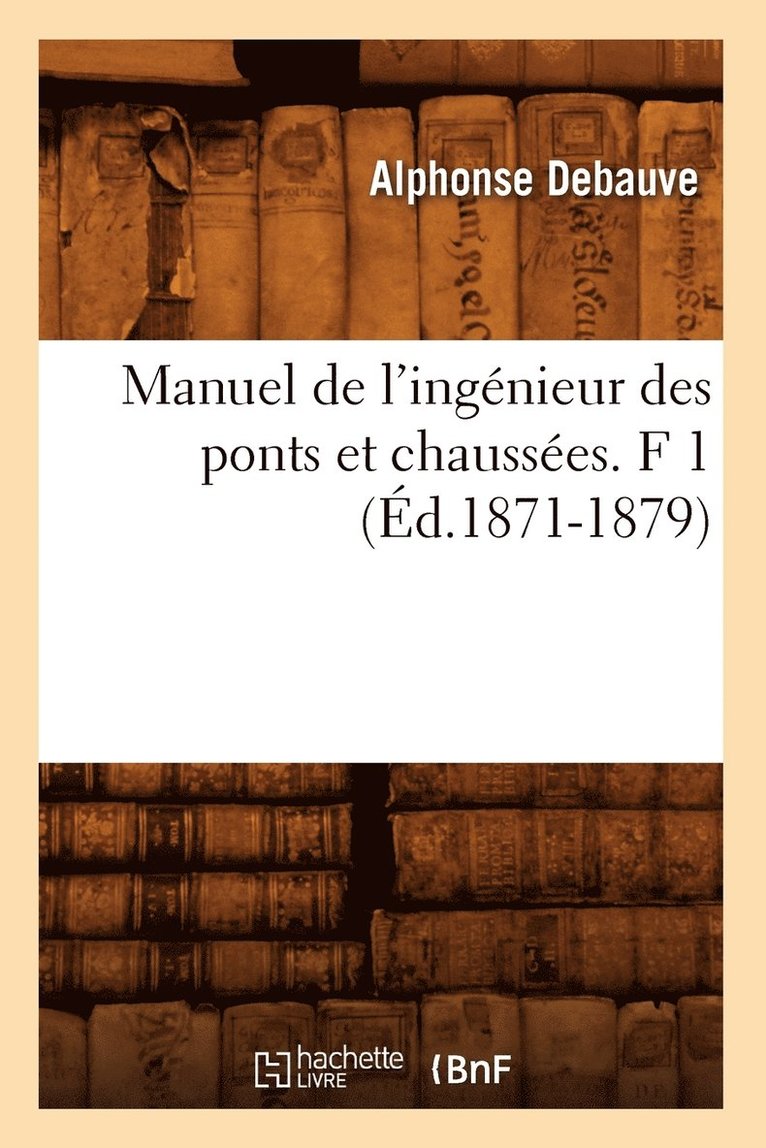 Manuel de l'Ingnieur Des Ponts Et Chausses. F 1 (d.1871-1879) 1