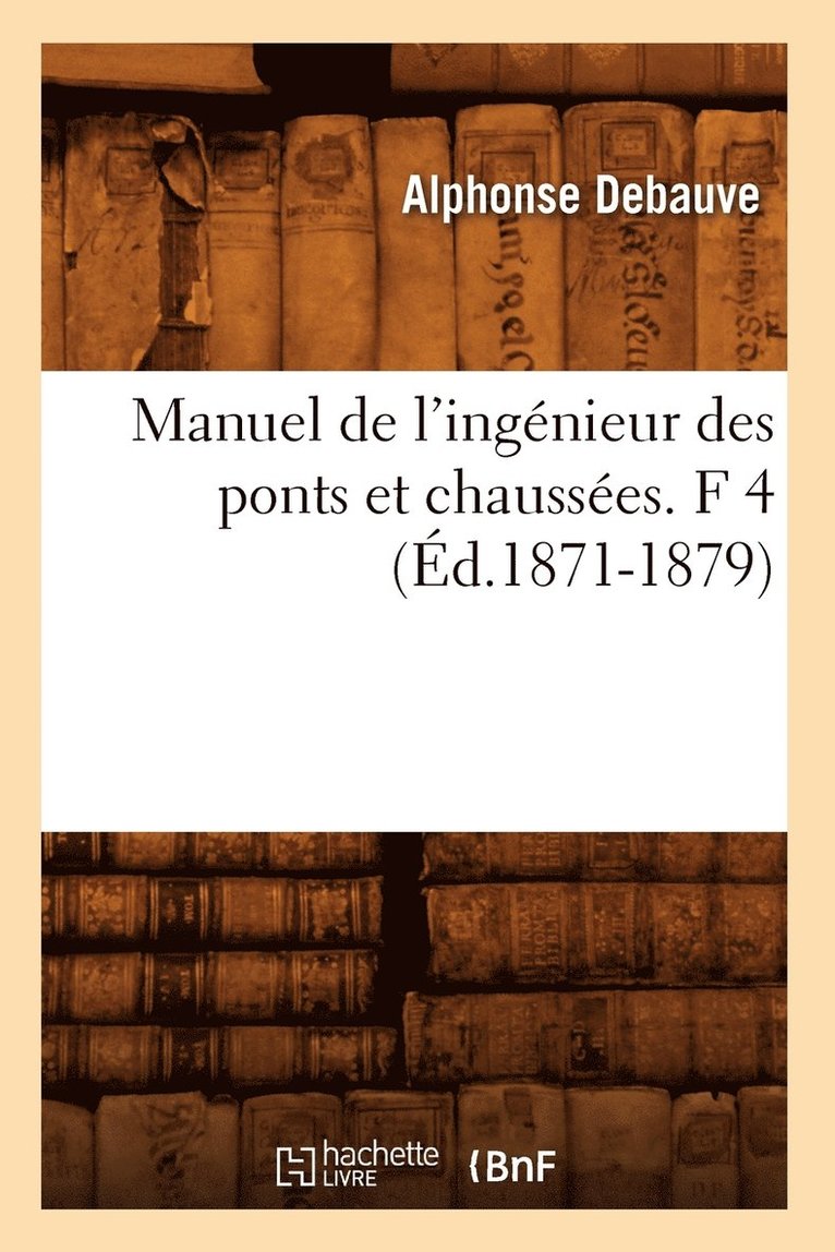 Manuel de l'Ingnieur Des Ponts Et Chausses. F 4 (d.1871-1879) 1