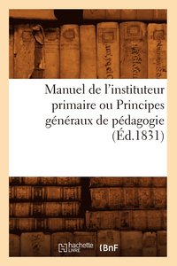 bokomslag Manuel de l'Instituteur Primaire Ou Principes Généraux de Pédagogie (Éd.1831)