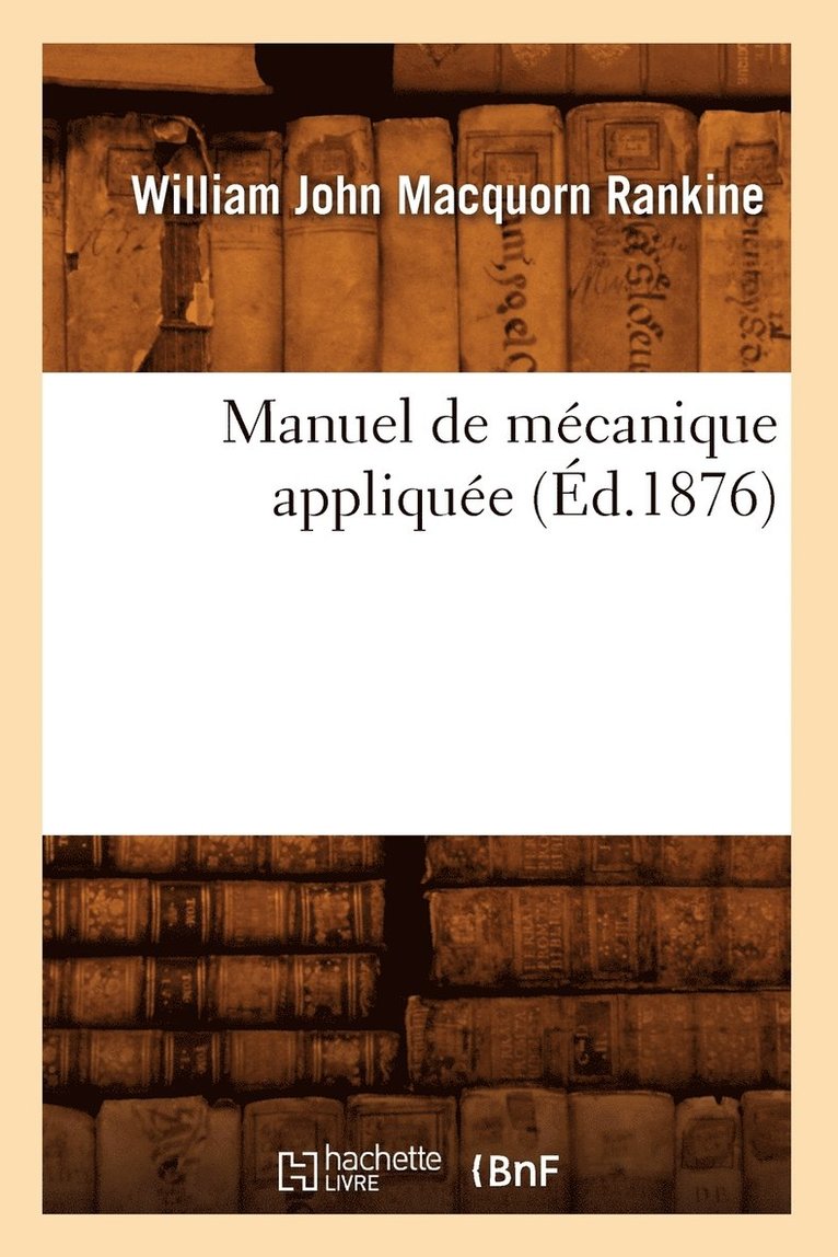 William John Macquorn Rankine, MACQUORN RANKINE W J - Manuel de Mécanique Appliquée (Éd.1876), Häftad