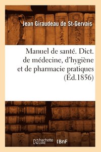 bokomslag Manuel de Santé. Dict. de Médecine, d'Hygiène Et de Pharmacie Pratiques, (Éd.1856)