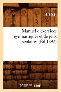 bokomslag Manuel d'Exercices Gymnastiques Et de Jeux Scolaires (Ed.1892)