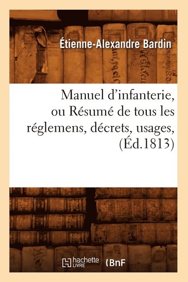 bokomslag Manuel d'Infanterie, Ou Résumé de Tous Les Réglemens, Décrets, Usages, (Éd.1813)