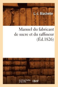 bokomslag Manuel Du Fabricant de Sucre Et Du Raffineur (Éd.1826)