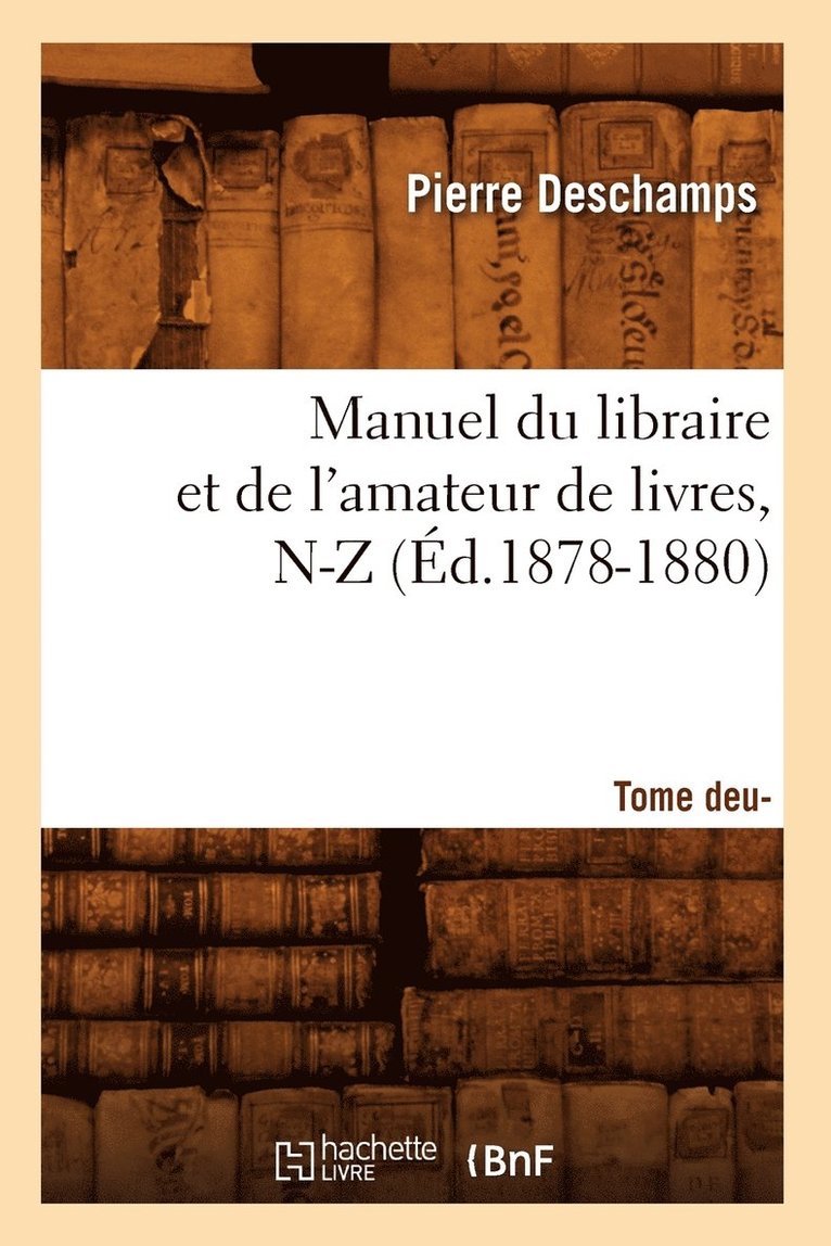 Pierre DesChamps, DESCHAMPS P, Pierre Deschamps - Manuel Du Libraire Et de l'Amateur de Livres: Supplément. Tome 2, N-Z (Éd.1878-1880), Häftad