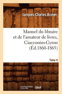 bokomslag Manuel Du Libraire Et de l'Amateur de Livres. Tome II, Ciacconius-Gyron (d.1860-1865)