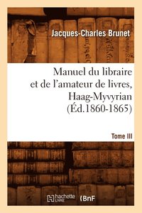 bokomslag Manuel Du Libraire Et de l'Amateur de Livres. Tome III, Haag-Myvyrian (d.1860-1865)