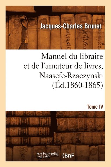 bokomslag Manuel Du Libraire Et de l'Amateur de Livres. Tome IV, Naasefe-Rzaczynski (d.1860-1865)