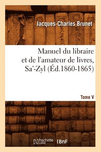 bokomslag Manuel Du Libraire Et de l'Amateur de Livres. Tome V, Sa'-Zyl (d.1860-1865)