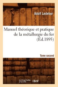 bokomslag Manuel Thorique Et Pratique de la Mtallurgie Du Fer. Tome Second (d.1895)