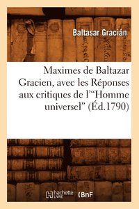 bokomslag Maximes de Baltazar Gracien, Avec Les Rponses Aux Critiques de l'Homme Universel (d.1790)V