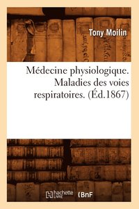 bokomslag Mdecine Physiologique. Maladies Des Voies Respiratoires. (d.1867)