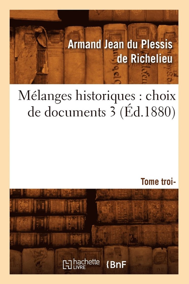 Mlanges Historiques: Choix de Documents. 3, Tome Troisime (d.1880) 1