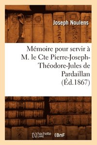 bokomslag Mmoire Pour Servir  M. Le Cte Pierre-Joseph-Thodore-Jules de Pardaillan (d.1867)