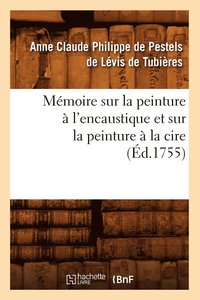 bokomslag Memoire Sur La Peinture A l'Encaustique Et Sur La Peinture A La Cire, (Ed.1755)