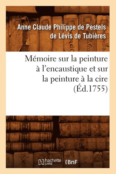 bokomslag Mémoire Sur La Peinture À l'Encaustique Et Sur La Peinture À La Cire, (Éd.1755)