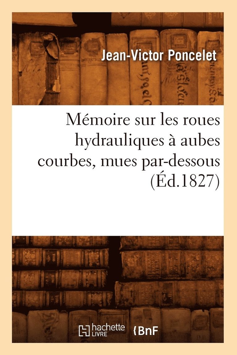 Mmoire Sur Les Roues Hydrauliques  Aubes Courbes, Mues Par-Dessous, (d.1827) 1