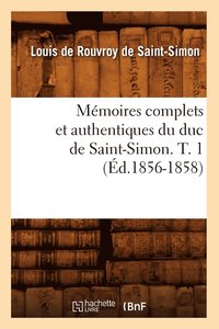 bokomslag Mmoires Complets Et Authentiques Du Duc de Saint-Simon. T. 1 (d.1856-1858)