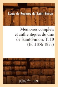 bokomslag Memoires Complets Et Authentiques Du Duc de Saint-Simon. T. 10 (Ed.1856-1858)