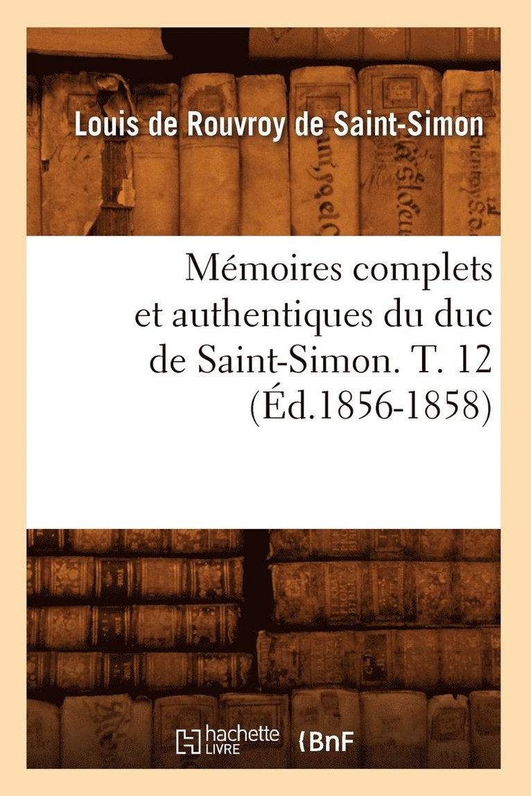 Louis de Rouvroy de Saint-Simon, DE SAINT SIMON L - Mémoires Complets Et Authentiques Du Duc de Saint-Simon. T. 12 (Éd.1856-1858), Häftad