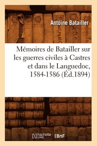 bokomslag Memoires de Batailler Sur Les Guerres Civiles A Castres Et Dans Le Languedoc, 1584-1586 (Ed.1894)