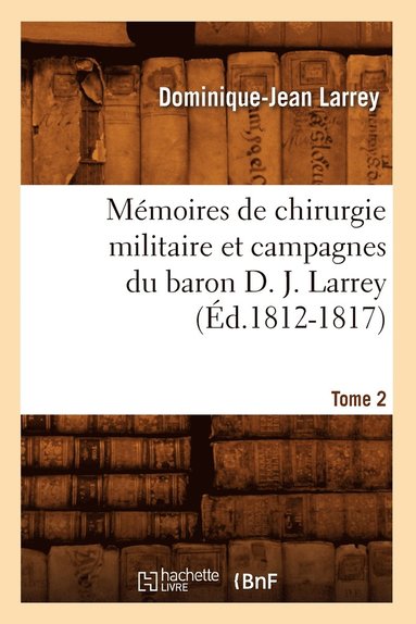 bokomslag Mmoires de Chirurgie Militaire Et Campagnes Du Baron D. J. Larrey. Tome 2 (d.1812-1817)