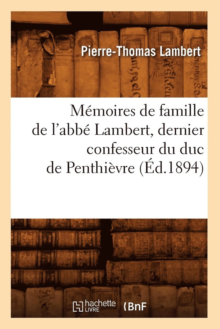 Mémoires de Famille de l'Abbé Lambert, Dernier Confesseur Du Duc de Penthièvre (Éd.1894)