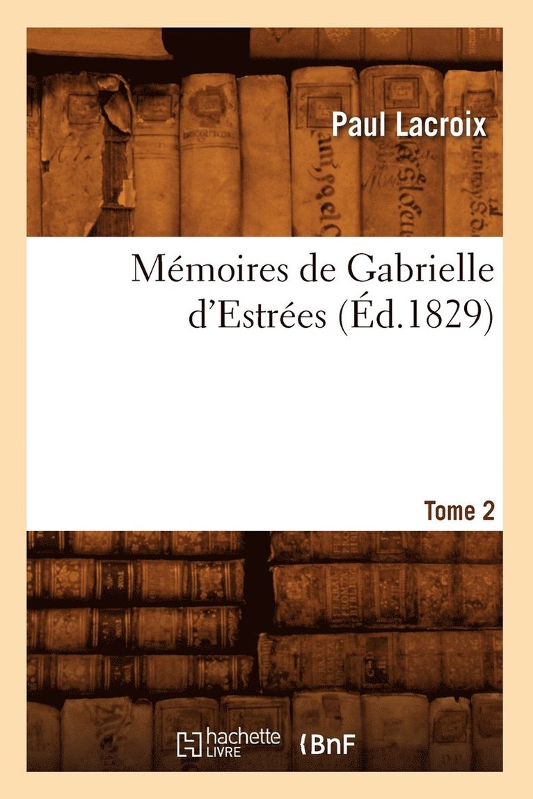 Paul LaCroix, LACROIX P, Paul Lacroix - Mémoires de Gabrielle d'Estrées. Tome 2 (Éd.1829), Häftad
