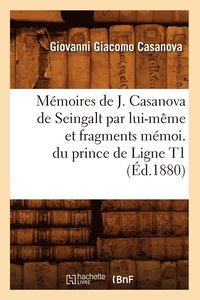 bokomslag Memoires de J. Casanova de Seingalt Par Lui-Meme Et Fragments Memoi. Du Prince de Ligne T1 (Ed.1880)