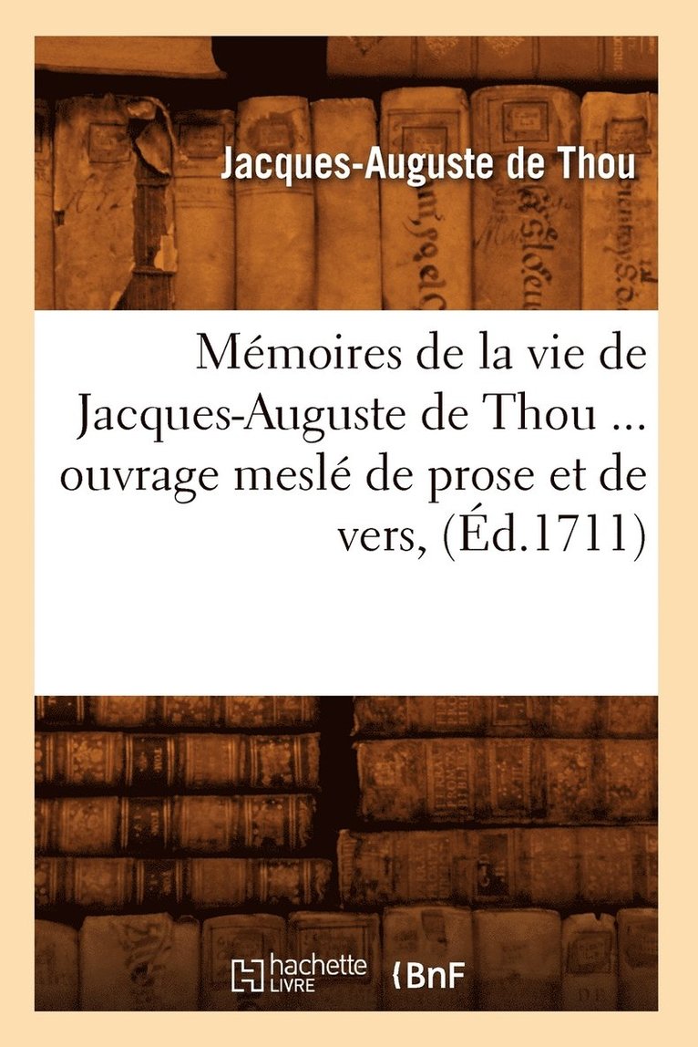 Jacques-Auguste De Thou, DE THOU J A - Mémoires de la Vie de Jacques-Auguste de Thou, Ouvrage Meslé de Prose Et de Vers (Éd.1711), Häftad