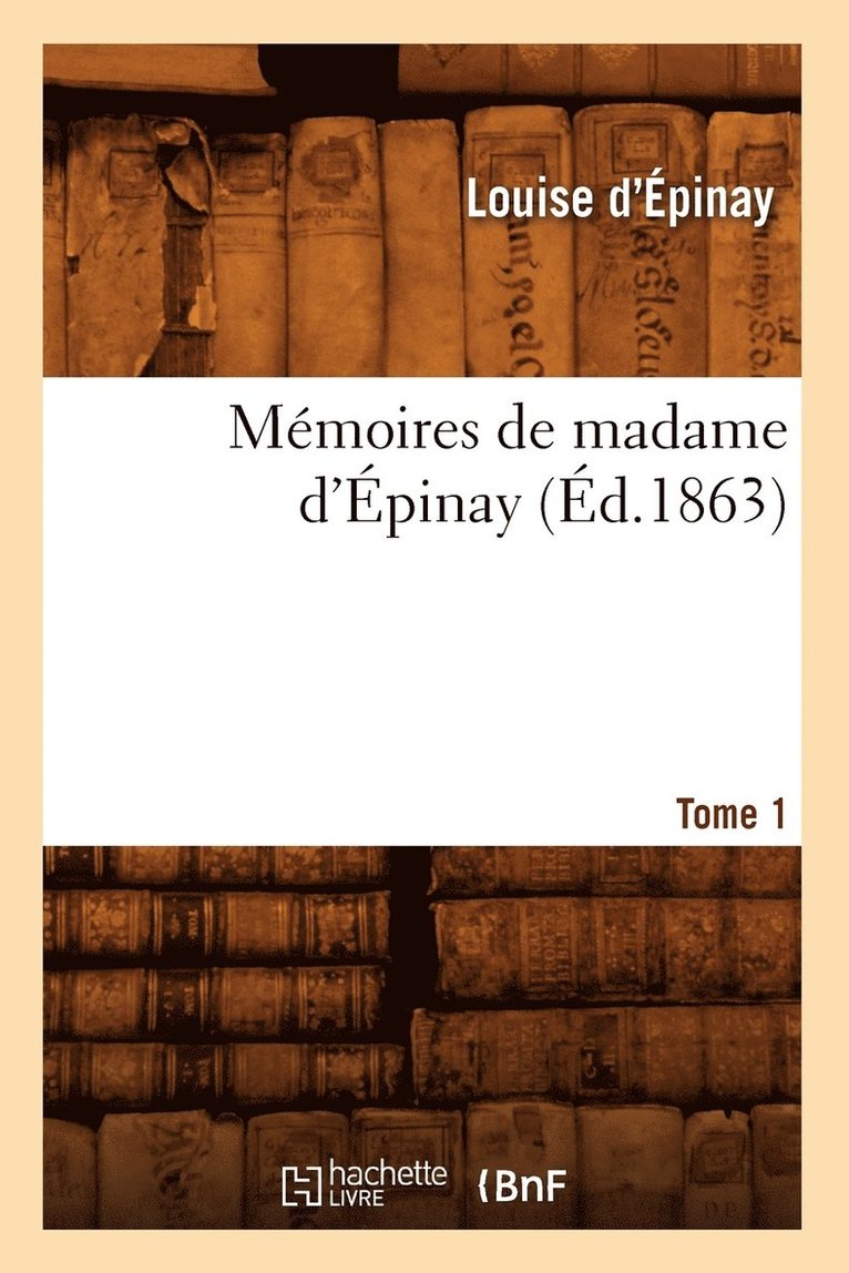 Mmoires de Madame d'pinay. Tome 1 (d.1863) 1