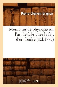 bokomslag Mmoires de Physique Sur l'Art de Fabriquer Le Fer, d'En Fondre (d.1775)