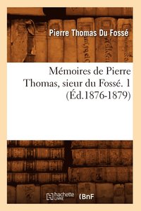 bokomslag Mmoires de Pierre Thomas, Sieur Du Foss. 1 (d.1876-1879)