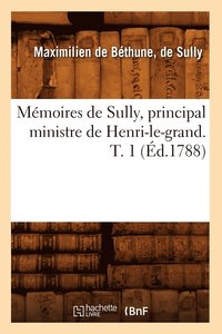 bokomslag Memoires de Sully, Principal Ministre de Henri-Le-Grand. T. 1 (Ed.1788)